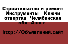 Строительство и ремонт Инструменты - Ключи,отвертки. Челябинская обл.,Аша г.